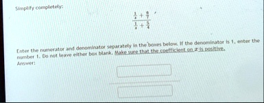 simplify completely fracfrac1x frac67frac1x frac54 enter the numerator and denominator separately in the boxes below if the denominator is 1 enter the number 1 do not leave either box blank  50604