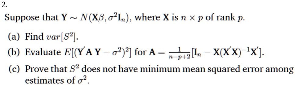 Solved 2 Suppose That Y N Xb 021 Where X Is N X P Of Rank P A Find Var 52 B Evaluate Ei Yay 02 2 For A N Pzlln X Xx Ix C Prove