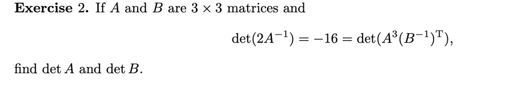 SOLVED: Exercise 2. If A And B Are 3 X 3 Matrices And Det(2A-1) = -16 ...