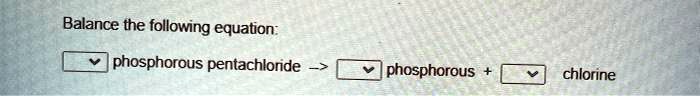 balance the following equation phosphorous pentachlorde phosphorous chlorine 44485
