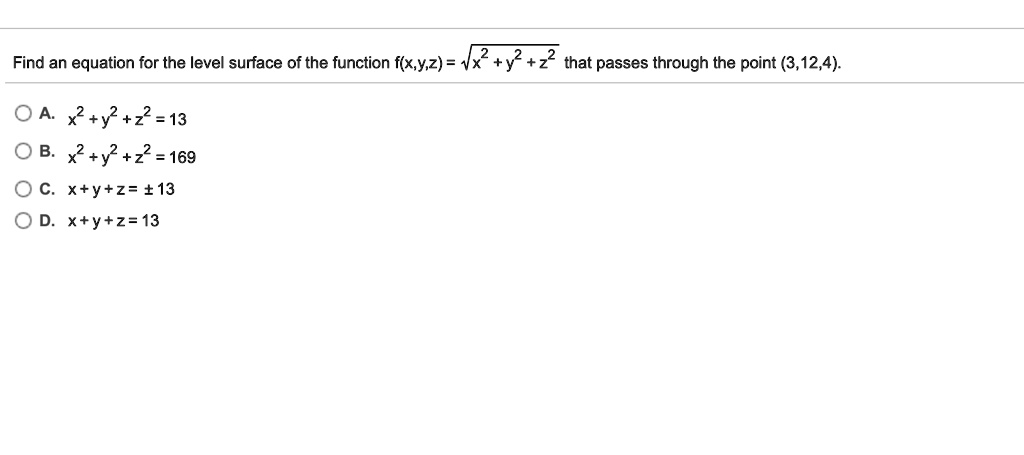 Solved Find An Equation For The Level Surface Of The Function Flx Y Z Y 2 That Passes Through The Point 3 12 4 Oa X Y Z 13 0 B X Y 2 169 0c Xty Z 13 0 D Xty Z 13