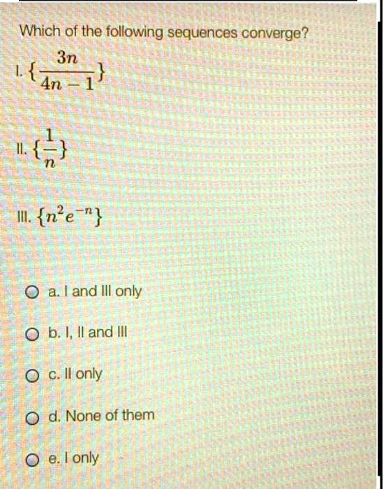 Solved Which Of The Following Sequences Converge 3n 4n 1 I N E A And Iil Only B Il And Iii C Il Only D None Of Them Lonly