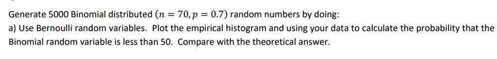 SOLVED: Generate 5000 Binomial distributed (n = 70,p =0.7) random ...