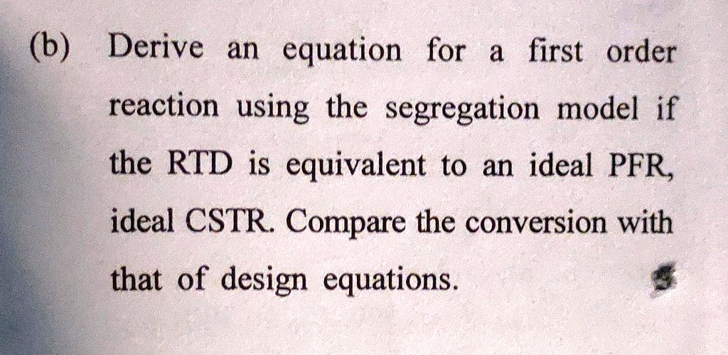 (b) Derive an equation for a first order reaction using the segregation ...