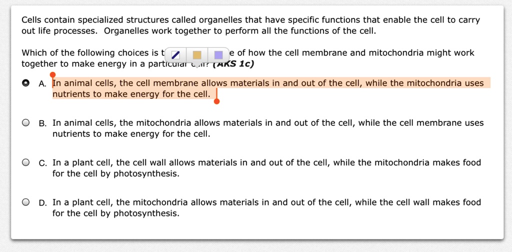 SOLVED: Cells contain specialized structures called organelles that have  specific functions that enable the cell to carry out life processes  Organelles work together to perform all the functions of the cell Which