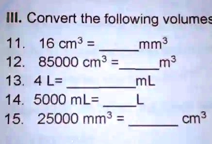 iii convert the following volumes 11 16 cm3 mm 12 85000 cm m 13 4 l