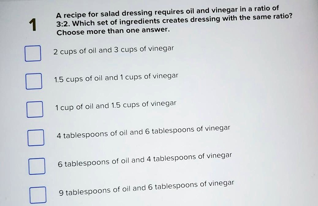 1 A recipe for salad dressing requires oil and vinegar in a... 1 A recipe for salad dressing requires oil and vinegar in a...