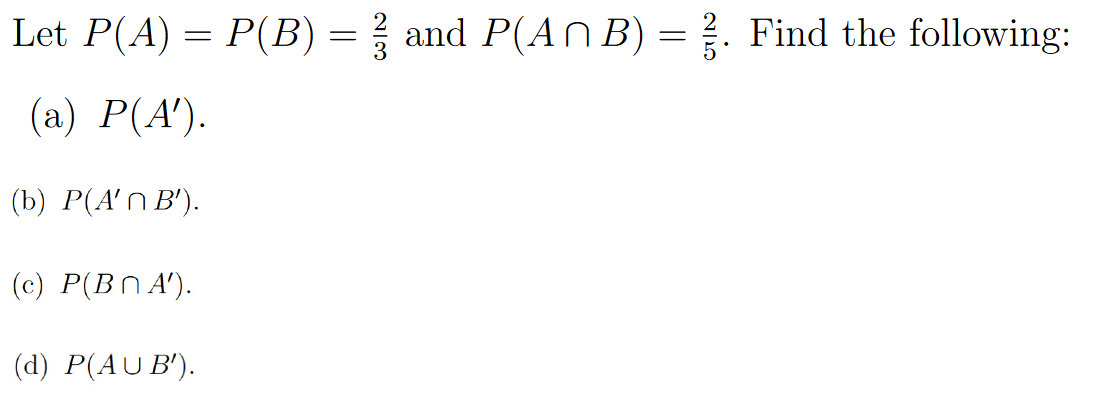 SOLVED: Let P(A)=P(B)=(2)/(3) And P(A ∩ B)=(2)/(5). Find The Following ...