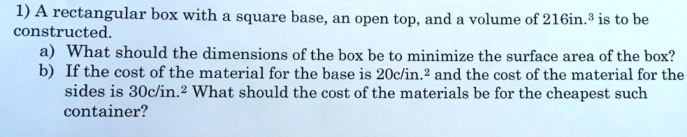SOLVED: 1) A rectangular box with a square base, an open top, and a ...