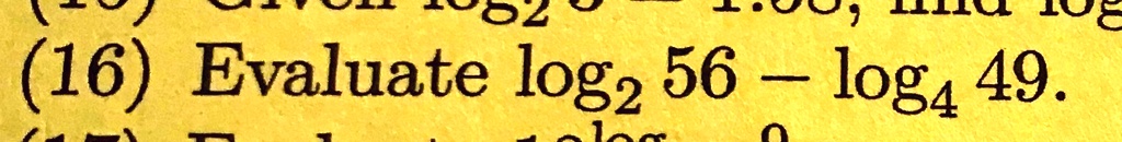 (16) Evaluate log2 56 - log4 49.