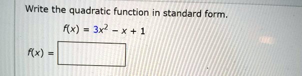 Write the quadratic function in standard form.
f(x) = 3x^2 - x + 1
f(x) =