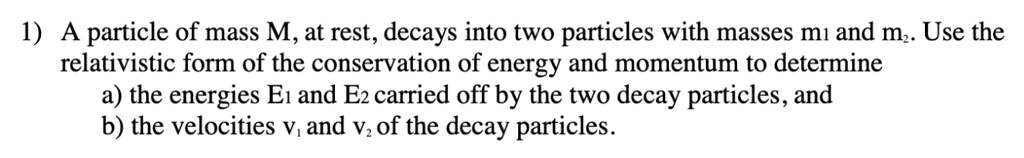 1) A particle of mass M, at rest, decays into two particles with masses ...