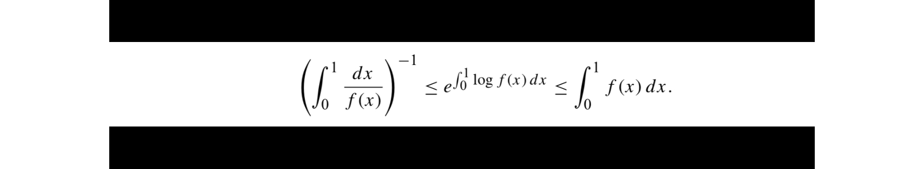 ( left(int0^1 fracd xf(x)ight)^-1 leq e^int0^1 log f(x) d x leq int0^1 f(x) d x ).