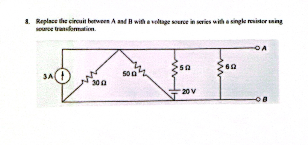 8. Replace the circuit between ( A ) and ( B ) with a voltage source in series with a single resistor using source transformation.