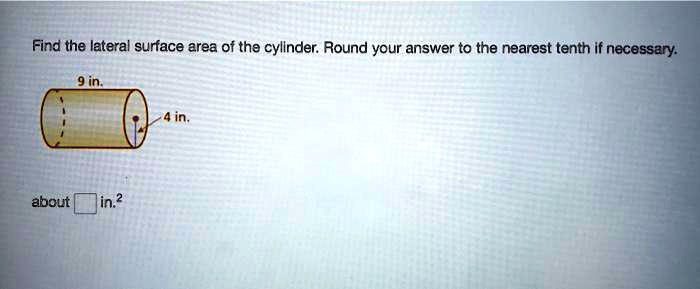 Find the lateral surface area of the cylinder. Round your answer to the nearest tenth if necessary.
9 in.
4 in.
about [ ] in.²