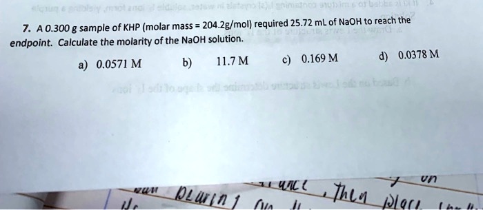 a 0300 g sample of khp molar mass 204 2gmol required 2572 ml of naoh to reach the endpoint calculate the molarity of the naoh solution 0169 m 00378 m 00571 m i17 m un wil ju thu ilad plwla 00276