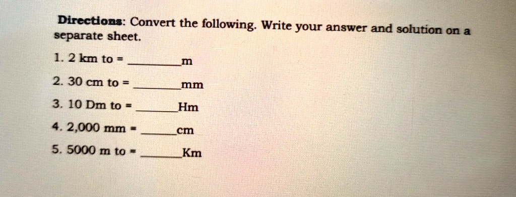 directions convert the following write your answer and solution on separate sheet 1 2km to 2 30 cm to mm 310 dm to hm 42000 mm cm 5 5000 m to km 81199