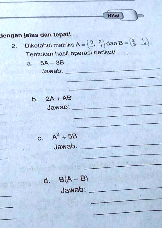 berharap ada yang bantu nilai jengan jelas dan tepatl diketahui matriks a dan b 2 tentukan hasil operasi berikutl a 5a 3b jawab d 2a ab jawab a sb jawab d ba b jawab 49585