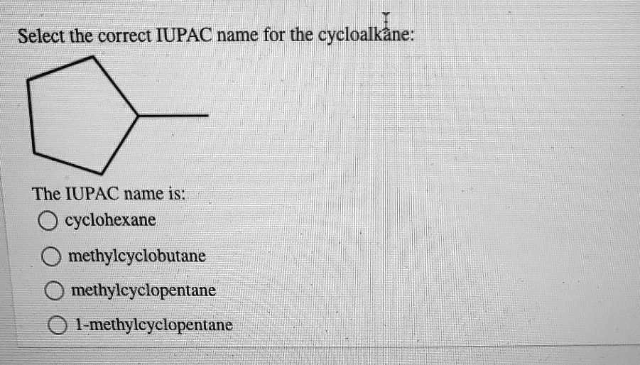 Solved Select The Correct Iupac Name For The Cycloalkane The Iupac