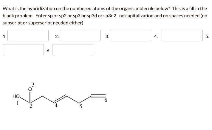 SOLVED: What is the hybridization on the numbered atoms of the organic ...