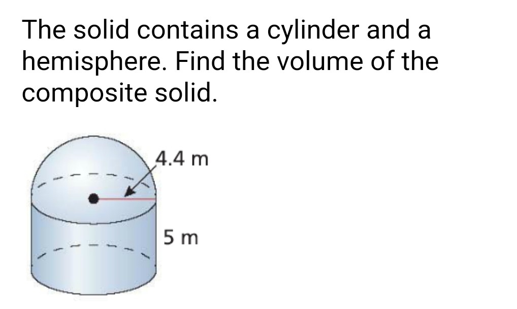 How To Find The Volume Of A Composite Solid The solid contains a cylinder and a hemisphere. Find the volume of the