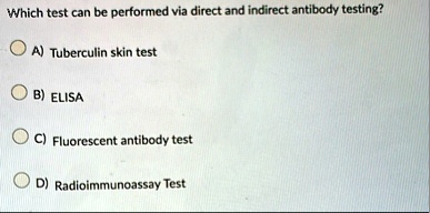 which test can be performed via direct and indirect antibody testing a tuberculin skin test b elisa c fluorescent antibody test d radioimmunoassay test 79328