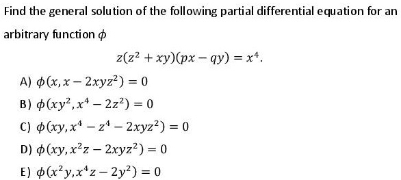 Solved Find The General Solution Of The Following Partial Differential Equation For An Arbitrary Function Z Z2 Xy Px Qy X A X X Zxyz2 0 B Xyz X4 2z2