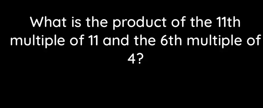 the fourth multiple of 11 is