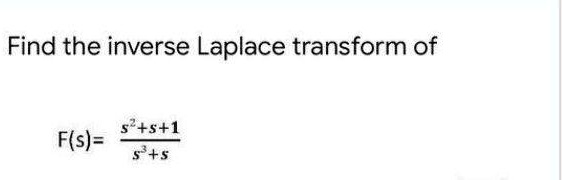 Find the inverse Laplace transform of
(F(s) = fracs^2 + s + 1s^3 + s)