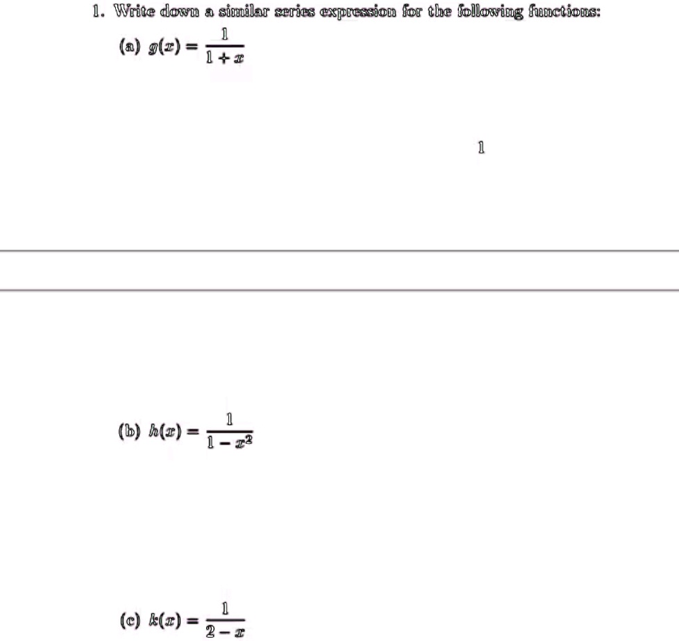 1 write down a similar series expression for the following functions a gx frac11x b hx frac11 x2 c kx frac12 x 65957