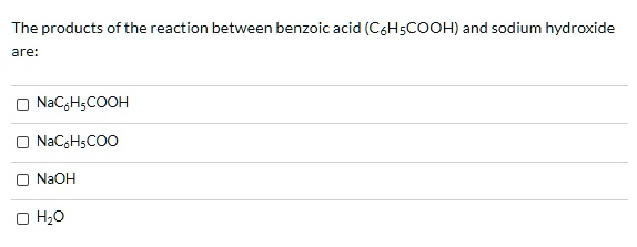 Solved The Products Ofthe Reaction Between Benzoic Acid Cshscooh And Sodium Hydroxide Are