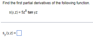 Find the first partial derivatives of the following function.
[
s(y, z)=5 z^5 	an y z
]
[
sy(y, z)=
]