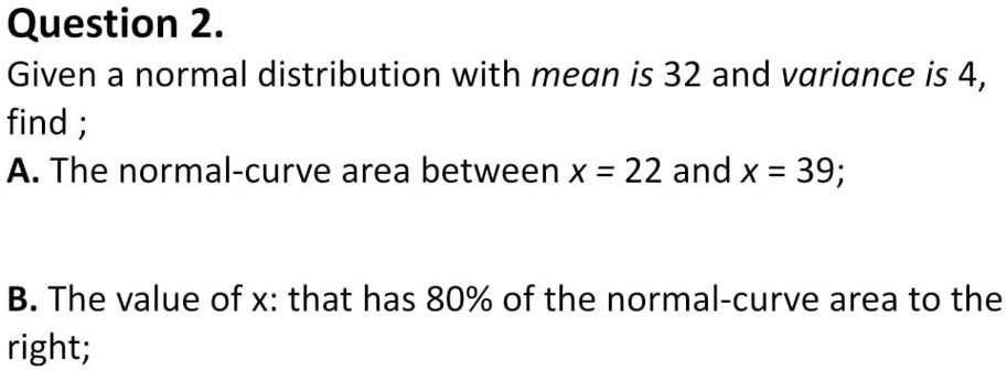 SOLVED: Question 2. Given a normal distribution with mean is 32 and ...