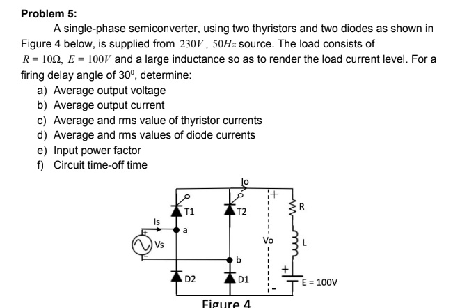 SOLVED: Problem 5: A Single-phase Semiconverter, Using Two Thyristors ...