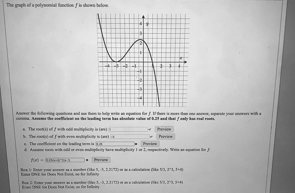 SOLVED: The graph of a polynomial function f is shown below. Answer the  following questions and use them to help write an equation for f. If there  is more than one answer