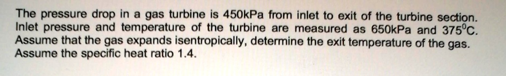 SOLVED The Pressure Drop In A Gas Turbine Is 450 KPa From The Inlet To solved-the-pressure-drop-in-a-gas-turbine-is-450-kpa-from-the-inlet-to
