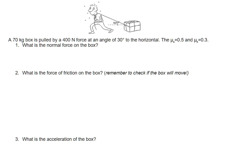 SOLVED A 70 kg box is pulled by a 400 N force at an angle of 30? to