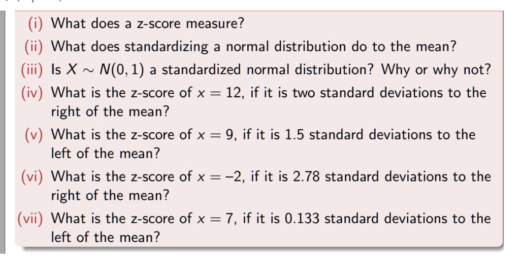 i what does a z score measure ii what does standardizing a normal distribution do to the mean iii is x sim n01 a standardized normal distribution why or why not iv what is the z score of x 1 14441