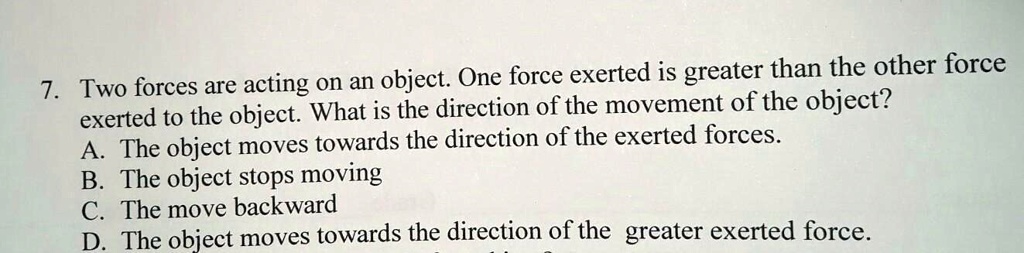 7. Two forces are acting on an object. One force exerted is greater ...