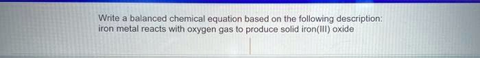 Write a balanced chemical equation based on the following description: iron metal reacts with oxygen gas to produce solid iron(III) oxide