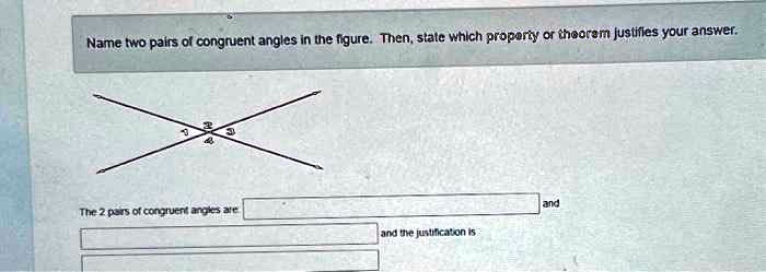 Name two pairs of congruent angles in the figure. Then, state which property or theorem justifies your answer.

and
The 2 pairs of congruent angles are
and the justification is