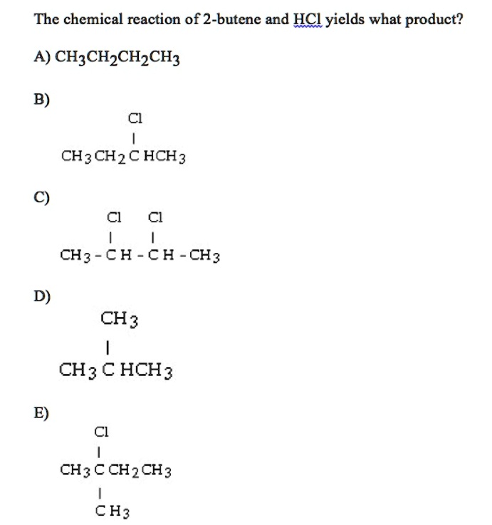 The chemical reaction of 2-butene and HCl yields what product? A ...