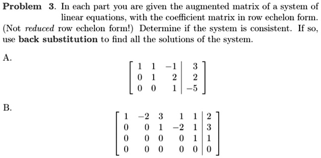 SOLVED: Problem In each part FOu arC given the augmented matrix of a ...