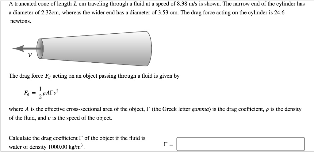 a truncated cone of length l cm traveling through a fluid at a speed of 838 ms is shown the narrow end of the cylinder has diameter of 232cm whereas the wider end has a diameter of 353 cm th 41255