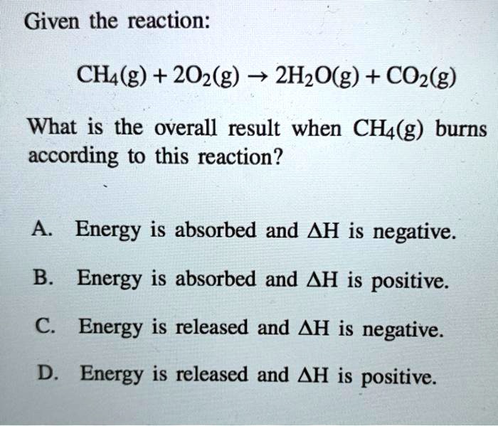 Given the reaction: CH4(g) + 2O2(g) ? 2H2O(g) + CO2(g) What is the ...