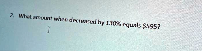 what amount when decreased by 130 equals 595 50879