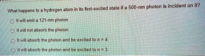 SOLVED: What happens to a hydrogen atom in its first-excited state if a