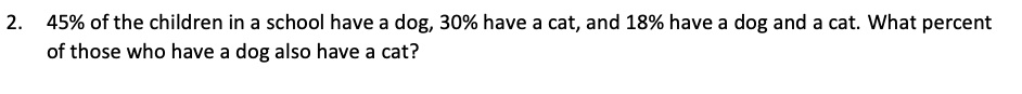 45% of the children in a school have a dog, 30% have a cat, and 18% have a dog and a cat. What percent of those who have a dog also have a cat?