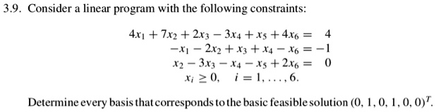 Solved 3 9 Consider Linear Program With The Following Constraints 4n 7x2 213 314 5 4x6 3 43 44 X6 X2 343 44 Xs 2x6 4 I 16 Determine Every Basis Thateorresponds Tothe Basie Feasible Solution 0 1 0 1 0 0