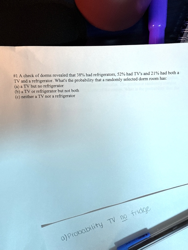 1 a check of dorms revealed that 38 had refrigerators 52 had tvs and 21 had both a tv and a refrigerator whats the probability that a randomly selected dorm room has a a tv but no refrigerat 82223